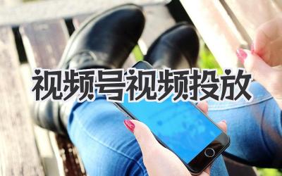 視頻號(hào)視頻投放
