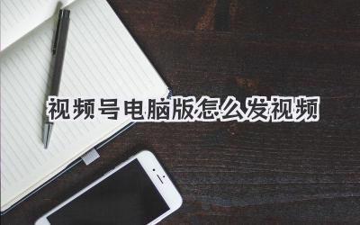 視頻號(hào)電腦版怎么發(fā)視頻