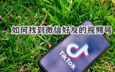 如何找到微信好友的視頻號(hào)