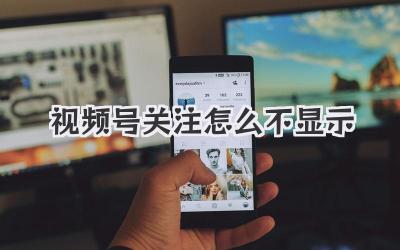 视频号关注怎么不显示