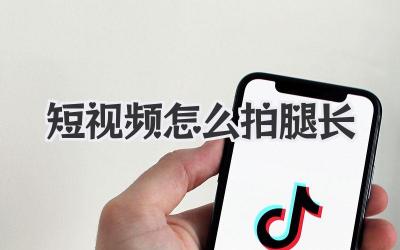 短視頻怎么拍腿長(zhǎng)