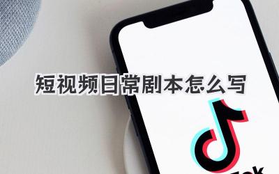 短视频日常剧本怎么写