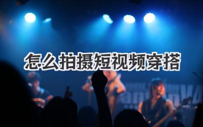 怎么拍摄短视频穿搭