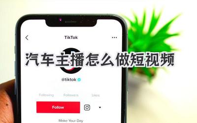 汽车主播怎么做短视频