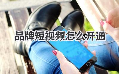品牌短视频怎么开通