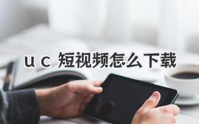 uc短視頻怎么下載