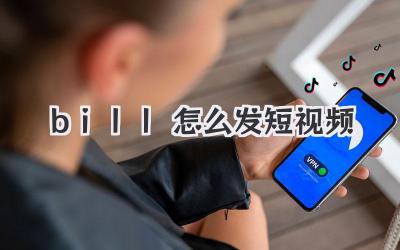 bill怎么发短视频