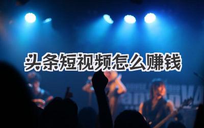 头条短视频怎么赚钱