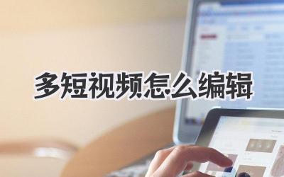 多短視頻怎么編輯