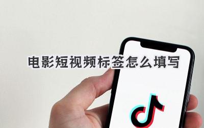 電影短視頻標簽怎么填寫