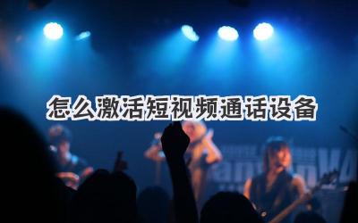 怎么激活短视频通话设备