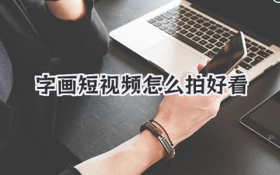 字畫短視頻怎么拍好看