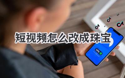 短視頻怎么改成珠寶