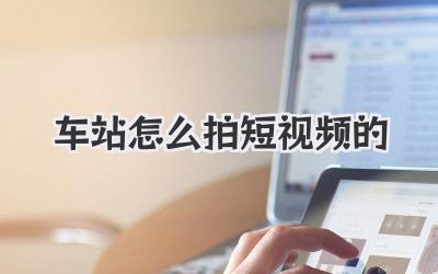車站怎么拍短視頻的