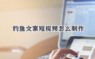 釣魚文案短視頻怎么制作
