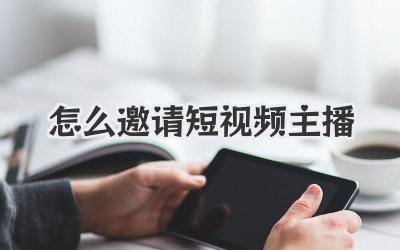 怎么邀請短視頻主播 - 策幻網(wǎng)
