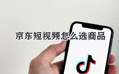 京东短视频怎么选商品 - 策幻网