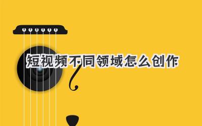 短视频不同领域怎么创作 - 策幻网