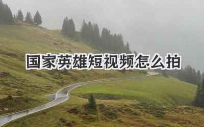 国家英雄短视频怎么拍 - 策幻网