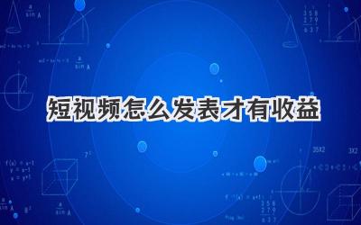 短视频怎么发表才有收益 - 策幻网