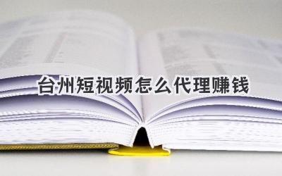 台州短视频怎么代理赚钱 - 策幻网