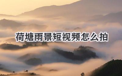 荷塘雨景短视频怎么拍 - 策幻网