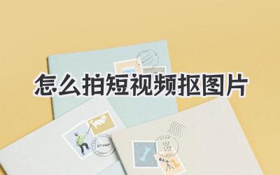 怎么拍短视频抠图片 - 策幻网